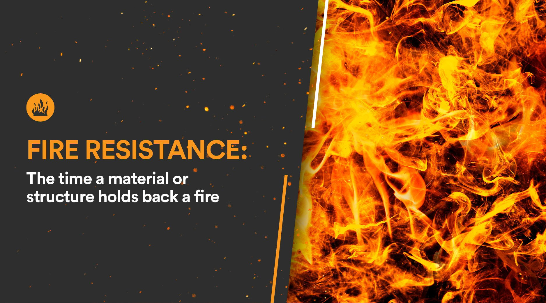 FIRE RESISTANCE: THE TIME A MATERIAL OR STRUCTURE HOLDS BACK A FIRE